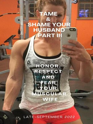 cover image of Tame & Shame Your Husband Part III. Honor, Respect and Fear Your Muscular Wife